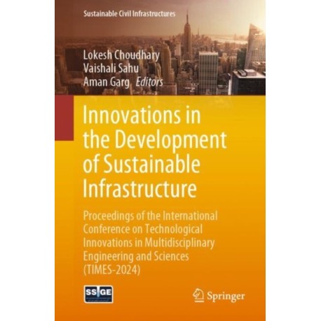 Innovations in the Development of Sustainable Infrastructure: Proceedings of the International Conference on Technological Innovations in Multidisciplinary Engineering and Sciences (TIMES-2024)