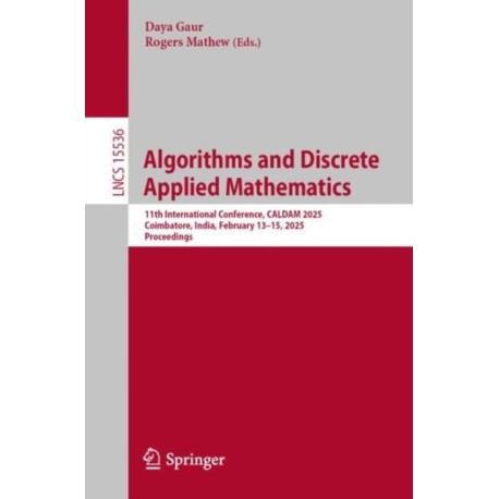 Algorithms and Discrete Applied Mathematics: 11th International Conference, CALDAM 2025, Coimbatore, India, February 13–15, 2025, Proceedings