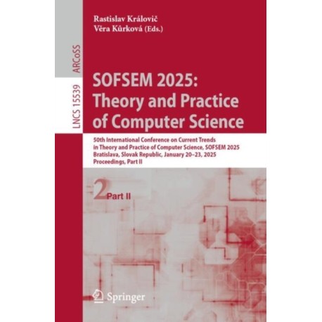 SOFSEM 2025: Theory and Practice of Computer Science: 50th International Conference on Current Trends in Theory and Practice of Computer Science, SOFSEM 2025, Bratislava, Slovak Republic, January 20–23, 2025, Proceedings, Part II