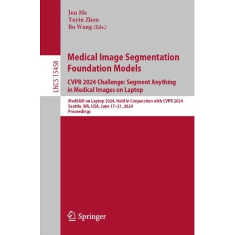 Medical Image Segmentation Foundation Models. CVPR 2024 Challenge: Segment Anything in Medical Images on Laptop: MedSAM on Laptop 2024, Held in Conjunction with CVPR 2024, Seattle, WA, USA, June 17–21, 2024, Proceedings