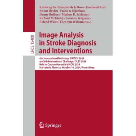 Image Analysis in Stroke Diagnosis and Interventions: 4th International Workshop, SWITCH 2024, and 6th International Challenge, ISLES 2024, Held in Conjunction with MICCAI 2024, Marrakesh, Morocco, October 10, 2024, Proceedings