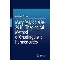 Mary Daly's (1928-2010) Theological Method of Ontolinguistic Hermeneutics