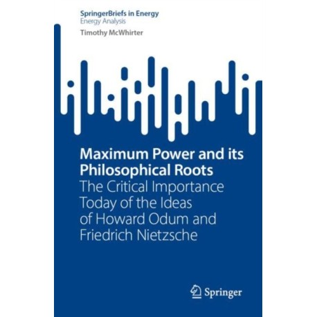 Maximum Power and its Philosophical Roots: The Critical Importance Today of the Ideas of Howard Odum and Friedrich Nietzsche