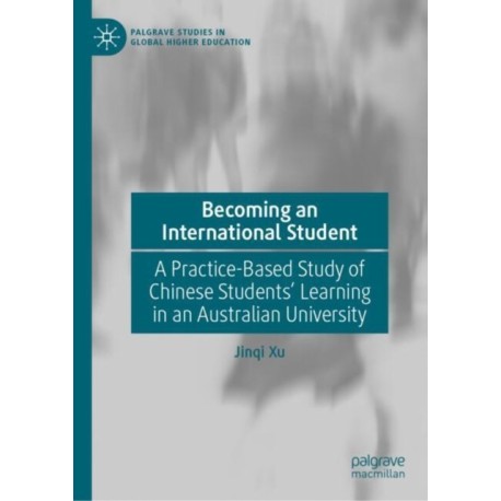 Becoming an International Student: A Practice-Based Study of Chinese Students' Learning in an Australian University