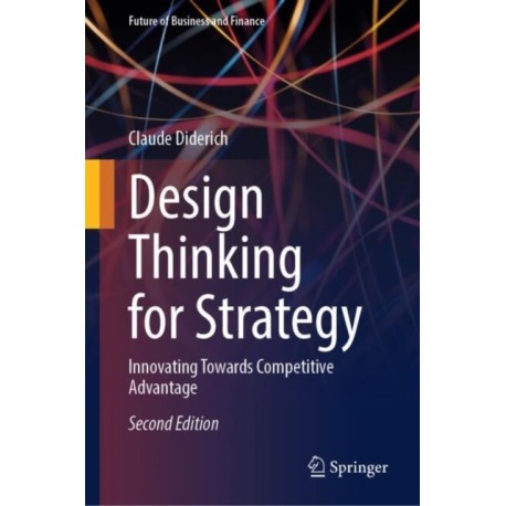 Design Thinking for Strategy: Innovating Towards Competitive Advantage