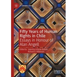 Fifty Years of Human Rights in Chile: Essays in Honour of Alan Angell