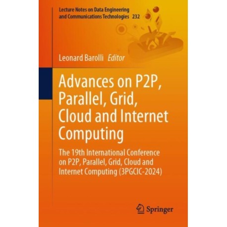 Advances on P2P, Parallel, Grid, Cloud and Internet Computing: The 19th International Conference on P2P, Parallel, Grid, Cloud and Internet Computing (3PGCIC-2024)