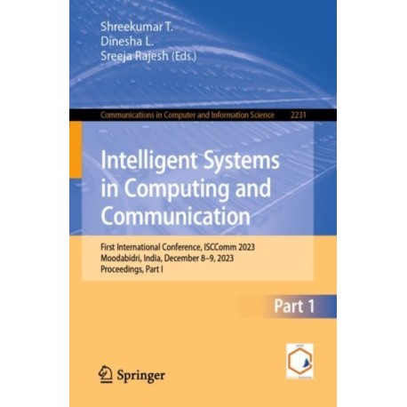 Intelligent Systems in Computing and Communication: First International Conference, ISCComm 2023, Moodabidri, India, December 8–9, 2023, Proceedings, Part I