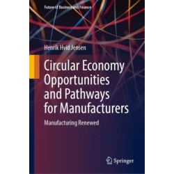 Circular Economy Opportunities and Pathways for Manufacturers: Manufacturing Renewed