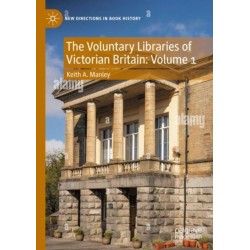 The Voluntary Libraries of Victorian Britain: Volume 1