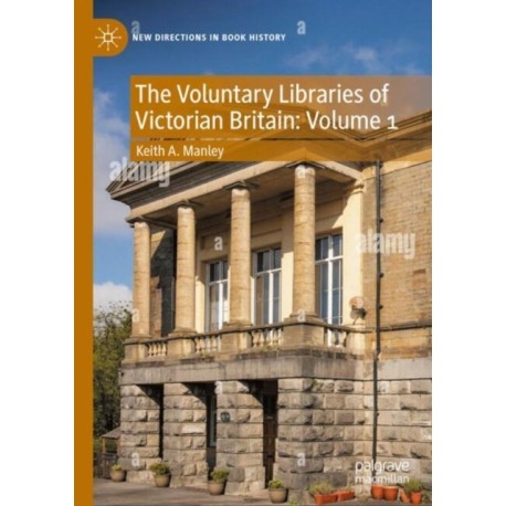 The Voluntary Libraries of Victorian Britain: Volume 1