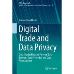 Digital Trade and Data Privacy: Cross-border Flows of Personal Data Between Data Protection and Data Protectionism