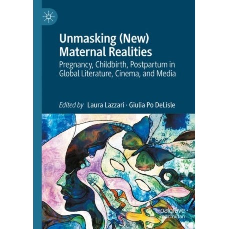 Unmasking (New) Maternal Realities: Pregnancy, Childbirth, Postpartum in Global Literature, Cinema, and Media