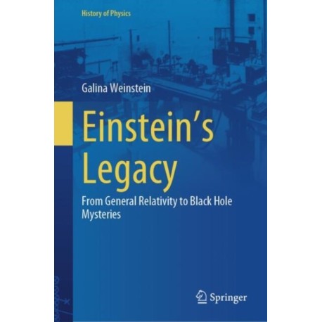 Einstein's Legacy: From General Relativity to Black Hole Mysteries