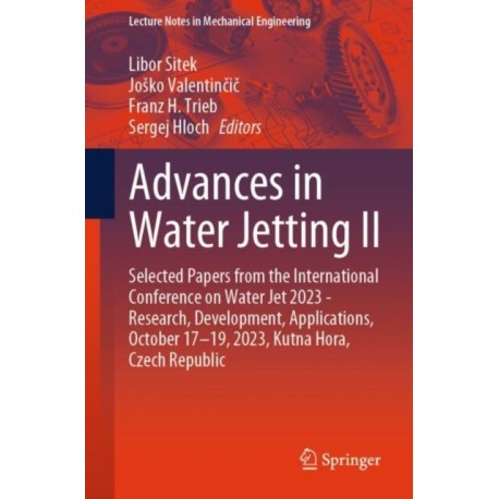 Advances in Water Jetting II: Selected Papers from the International Conference on Water Jet 2023 - Research, Development, Applications, October 17-19, 2023, Kutna Hora, Czech Republic