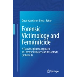 Forensic Victimology and Femi(ni)cide: A Transdisciplinary Approach on Forensic Evidence and its Contexts (Volume II)
