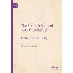 The Poetic Idioms of Jean Cocteau’s Art: Paths to Immortality