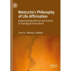 Nietzsche's Philosophy of Life Affirmation: Experimenting with Art and Science to Transfigure Humankind