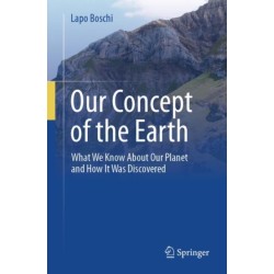 Our Concept of the Earth: What We Know About Our Planet and How It Was Discovered