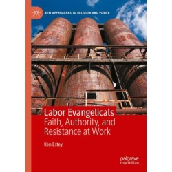 Labor Evangelicals: Faith, Authority, and Resistance at Work