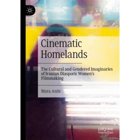 Cinematic Homelands: The Cultural and Gendered Imaginaries of Iranian Diasporic Women’s Filmmaking