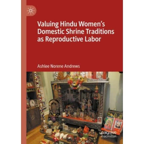 Valuing Hindu Women’s Domestic Shrine Traditions as Reproductive Labor