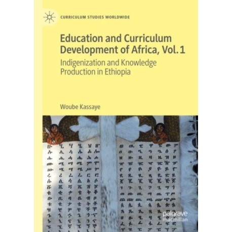 Education and Curriculum Development of Africa Vol. 1: Indigenization and Knowledge Production in Ethiopia