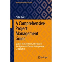 A Comprehensive Project Management Guide: Quality Management, Integrated Six-Sigma and Change Management Compilation
