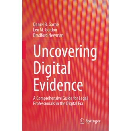 Uncovering Digital Evidence: A Comprehensive Guide for Legal Professionals in the Digital Era