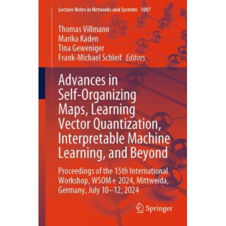 Advances in Self-Organizing Maps, Learning Vector Quantization, Interpretable Machine Learning, and Beyond: Proceedings of the 15th International Workshop, WSOM+ 2024, Mittweida, Germany, July 10–12, 2024