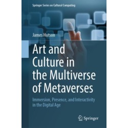 Art and Culture in the Multiverse of Metaverses: Immersion, Presence, and Interactivity in the Digital Age