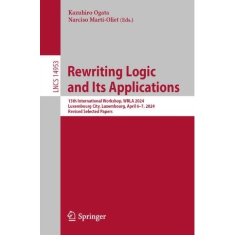 Rewriting Logic and Its Applications: 15th International Workshop, WRLA 2024, Luxembourg City, Luxembourg, April 6–7, 2024, Revised Selected Papers