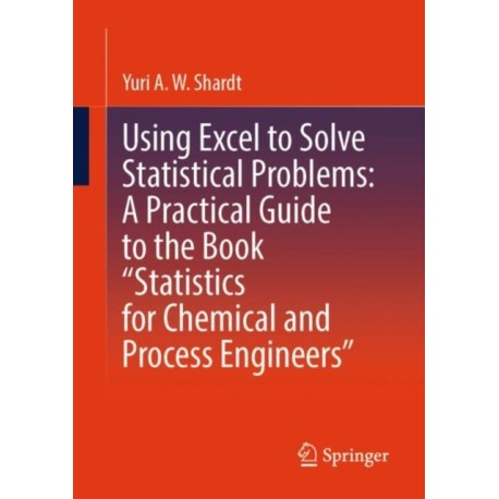 Using Excel to Solve Statistical Problems: A Practical Guide to the Book “Statistics for Chemical and Process Engineers”