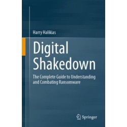 Digital Shakedown: The Complete Guide to Understanding and Combating Ransomware