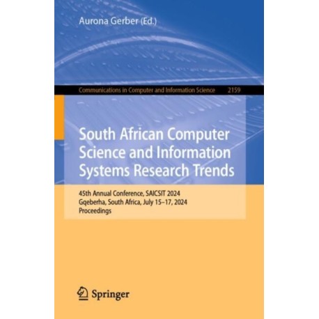 South African Computer Science and Information Systems Research Trends: 45th Annual Conference, SAICSIT 2024, Gqeberha, South Africa, July 15–17, 2024, Proceedings