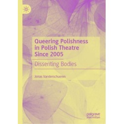 Queering Polishness in Polish Theatre Since 2005: Dissenting Bodies