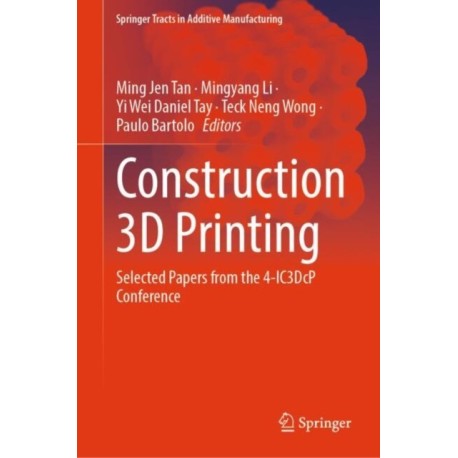 Construction 3D Printing: Selected Papers from the 4-IC3DcP Conference