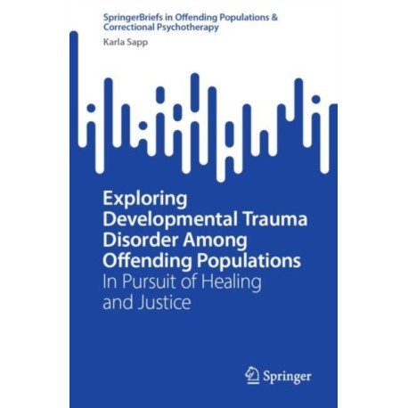 Exploring Developmental Trauma Disorder Among Offending Populations: In Pursuit of Healing and Justice
