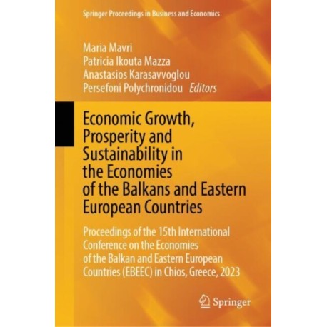 Economic Growth, Prosperity and Sustainability in the Economies of the Balkans and Eastern European Countries: Proceedings of the 15th International Conference on the Economies of the Balkan and Eastern European Countries (EBEEC) in Chios, Greece, 2023