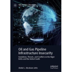 Oil and Gas Pipeline Infrastructure Insecurity: Vandalism, Threats, and Conflicts in the Niger Delta and the Global South