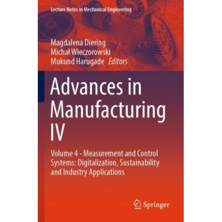 Advances in Manufacturing IV: Volume 4 - Measurement and Control Systems: Digitalization, Sustainability and Industry Applications