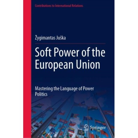 Soft Power of the European Union: Mastering the Language of Power Politics