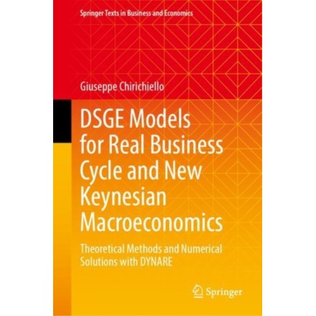 DSGE Models for Real Business Cycle and New Keynesian Macroeconomics: Theoretical Methods and Numerical Solutions with DYNARE