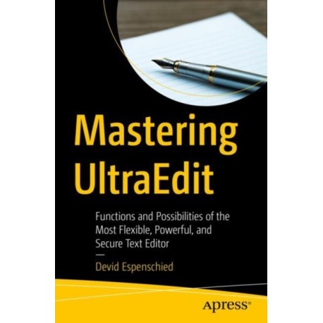 Mastering UltraEdit: Functions and Possibilities of the Most Flexible, Powerful, and Secure Text Editor