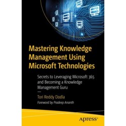 Mastering Knowledge Management Using Microsoft Technologies: Secrets to Leveraging Microsoft 365 and Becoming a Knowledge Management Guru