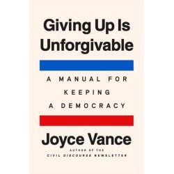 Giving Up Is Unforgivable: A Manual for Keeping a Democracy