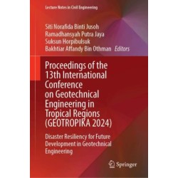 Proceedings of the 13th International Conference on Geotechnical Engineering in Tropical Regions (GEOTROPIKA 2024): Disaster Resiliency for Future Development in Geotechnical Engineering