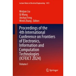 Proceedings of the 4th International Conference on Frontiers of Electronics, Information and Computation Technologies (ICFEICT 2024): Volume I