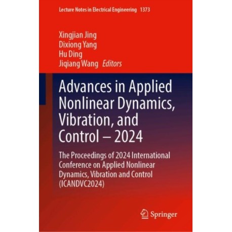 Advances in Applied Nonlinear Dynamics, Vibration, and Control – 2024: The Proceedings of 2024 International Conference on Applied Nonlinear Dynamics, Vibration and Control (ICANDVC2024)