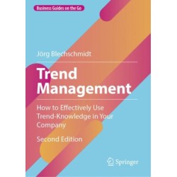 Trend Management: How to Effectively Use Trend-Knowledge in Your Company